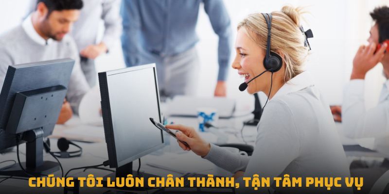 Chúng tôi luôn chân thành, tận tâm phục vụ