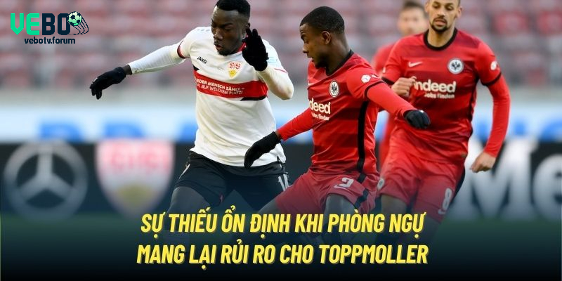 Sự thiếu ổn định khi phòng ngự mang lại rủi ro cho Toppmoller