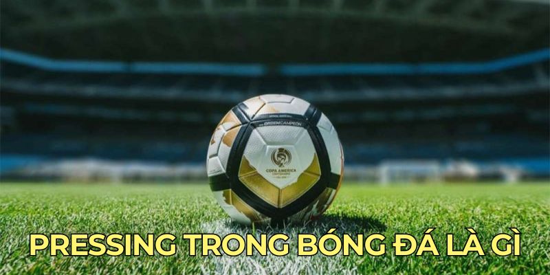 pressing trong bóng đá là gì?